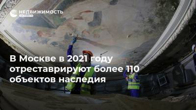 Алексей Емельянов - В Москве в 2021 году отреставрируют более 110 объектов наследия - realty.ria.ru - Москва