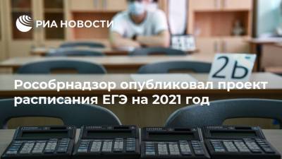 Рособрнадзор опубликовал проект расписания ЕГЭ на 2021 год - ria.ru - Москва