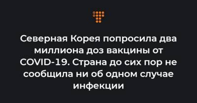 Северная Корея попросила два миллиона доз вакцины от COVID-19. Страна до сих пор не сообщила ни об одном случае инфекции - hromadske.ua - КНДР - Пхеньян
