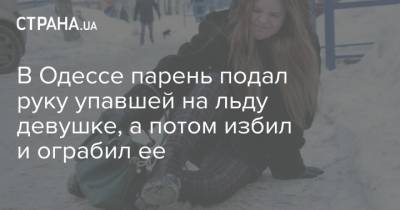 В Одессе парень подал руку упавшей на льду девушке, а потом избил и ограбил ее - strana.ua - Одесса