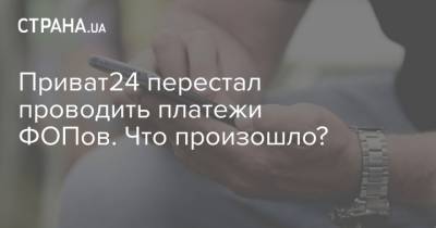 Приват24 перестал проводить платежи ФОПов. Что произошло? - strana.ua