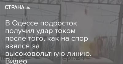 В Одессе подросток получил удар током после того, как на спор взялся за высоковольтную линию. Видео - strana.ua - Одесса - Новости Одессы