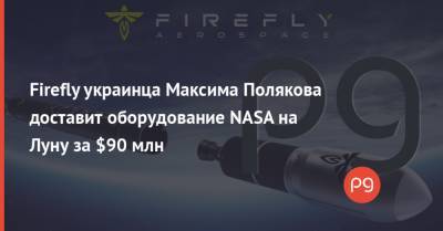 Максим Поляков - Firefly украинца Максима Полякова доставит оборудование NASA на Луну за $90 млн - thepage.ua
