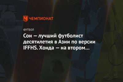 Сон Хын Мин - Сон — лучший футболист десятилетия в Азии по версии IFFHS. Хонда — на втором месте - championat.com - Саудовская Аравия - Корея