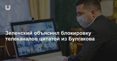 Владимир Зеленский - Михаил Булгаков - Зеленский объяснил блокировку телеканалов цитатой из Булгакова - news.tut.by