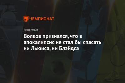Александр Волков - Волков признался, что в апокалипсис не стал бы спасать ни Льюиса, ни Блэйдса - championat.com - США - шт. Невада - Вегас