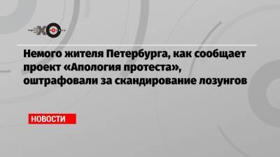 Алексей Навальный - Немого жителя Петербурга, как сообщает проект «Апология протеста», оштрафовали за скандирование лозунгов - echo.msk.ru - Москва - Петербурга