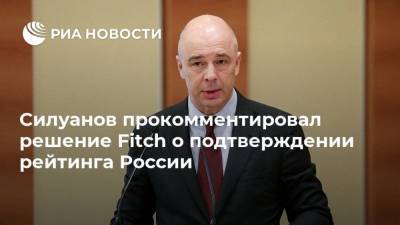 Антон Силуанов - Силуанов прокомментировал решение Fitch о подтверждении рейтинга России - smartmoney.one - Россия