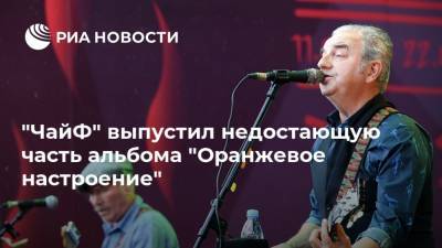 "ЧайФ" выпустил недостающую часть альбома "Оранжевое настроение" - ria.ru - Москва