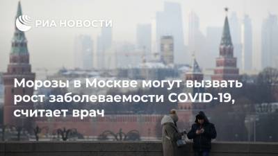 Евгений Тишковец - Николай Малышев - Морозы в Москве могут вызвать рост заболеваемости COVID-19, считает врач - ria.ru - Москва