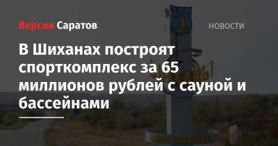 В Шиханах построят спорткомплекс за 65 миллионов рублей с сауной и бассейнами - nversia.ru