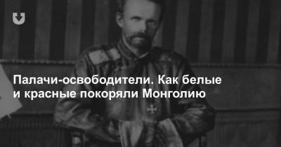 Палачи-освободители. Как белые и красные покоряли Монголию - news.tut.by - Монголия - Улан-Батор