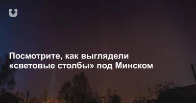 Посмотрите, как выглядели «световые столбы» под Минском - news.tut.by - Белоруссия - Минск