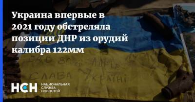 Украина впервые в 2021 году обстреляла позиции ДНР из орудий калибра 122мм - nsn.fm - ДНР - Донецк - Донбасс