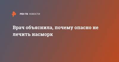 Врач объяснила, почему опасно не лечить насморк - ren.tv