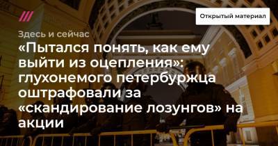 Чулпан Хаматова - «Пытался понять, как ему выйти из оцепления»: глухонемого петербуржца оштрафовали за «скандирование лозунгов» на акции - tvrain.ru