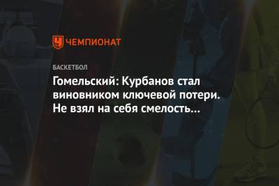 Владимир Гомельский - Гомельский: Курбанов стал виновником ключевой потери. Не взял на себя смелость на бросок - championat.com