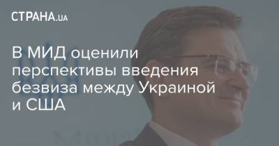 Дмитрий Кулеба - В МИД оценили перспективы введения безвиза между Украиной и США - strana.ua - США