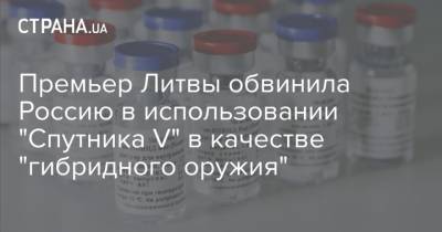 Сергей Лавров - Жозеп Боррель - Премьер Литвы обвинила Россию в использовании "Спутника V" в качестве "гибридного оружия" - strana.ua - Россия - Литва