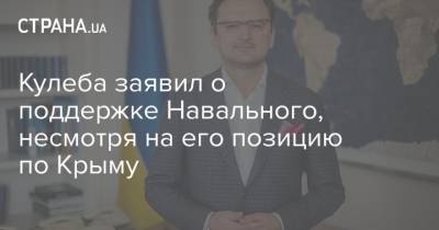 Алексей Навальный - Дмитрий Кулеба - Кулеба заявил о поддержке Навального, несмотря на его позицию по Крыму - strana.ua - Россия - Крым