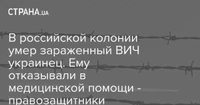 В российской колонии умер зараженный ВИЧ украинец. Ему отказывали в медицинской помощи - правозащитники - strana.ua - Крым - респ. Адыгея