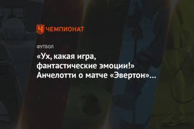 Карло Анчелотти - «Ух, какая игра, фантастические эмоции!» Анчелотти о матче «Эвертон» — «Манчестер Юнайтед» - championat.com - Англия