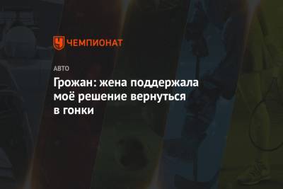 Ромен Грожан - Грожан: жена поддержала моё решение вернуться в гонки - championat.com