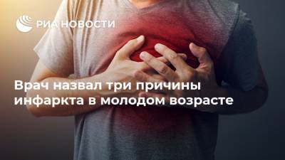 Юрий Конев - Врач назвал три причины инфаркта в молодом возрасте - ria.ru - Москва