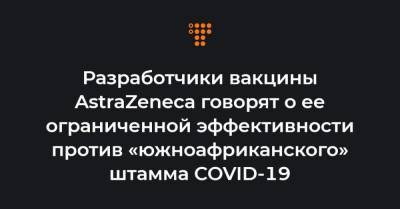 Разработчики вакцины AstraZeneca говорят о ее ограниченной эффективности против «южноафриканского» штамма COVID-19 - hromadske.ua - Англия - Юар