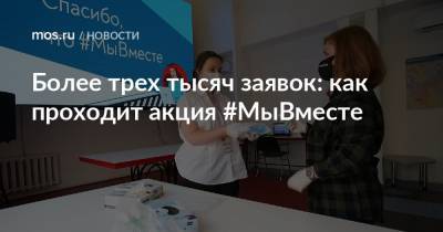 Более трех тысяч заявок: как проходит акция #МыВместе - mos.ru