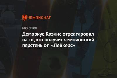 Демаркус Казинс отреагировал на то, что получит чемпионский перстень от «Лейкерс» - championat.com - Лос-Анджелес