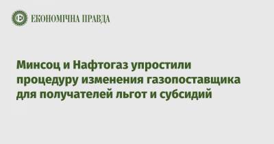 Минсоц и Нафтогаз упростили процедуру изменения газопоставщика для получателей льгот и субсидий - epravda.com.ua