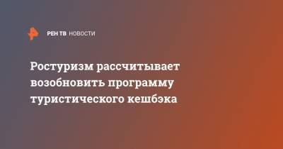 Зарина Догузова - Ростуризм рассчитывает возобновить программу туристического кешбэка - ren.tv - Россия