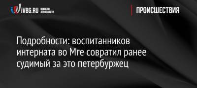 Подробности: воспитанников интерната во Мге совратил ранее судимый за это петербуржец - ivbg.ru - Ленинградская обл. - Санкт-Петербург - р-н Кировский