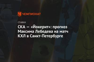 Максим Лебедев - СКА — «Йокерит»: прогноз Максима Лебедева на матч КХЛ в Санкт-Петербурге - championat.com - Санкт-Петербург