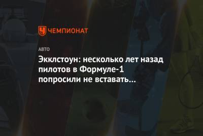 Экклстоун: несколько лет назад пилотов в Формуле-1 попросили не вставать на колено - championat.com