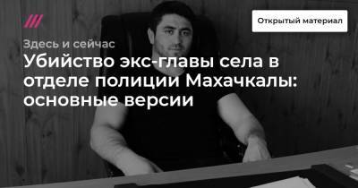 Убийство экс-главы села в отделе полиции Махачкалы: основные версии - tvrain.ru - Махачкала - респ. Дагестан - район Новолакский