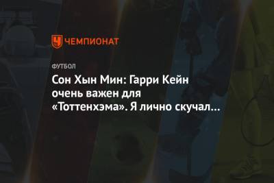 Гарри Кейн - Сон Хын Мин - Сон Хын Мин: Гарри Кейн очень важен для «Тоттенхэма». Я лично скучал по нему - championat.com