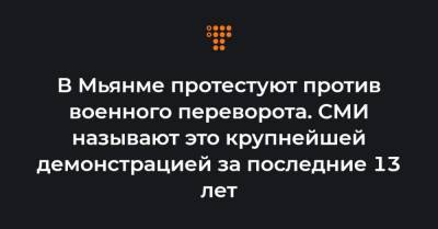 В Мьянме протестуют против военного переворота. СМИ называют это крупнейшей демонстрацией за последние 13 лет - hromadske.ua - Бирма - Янгон