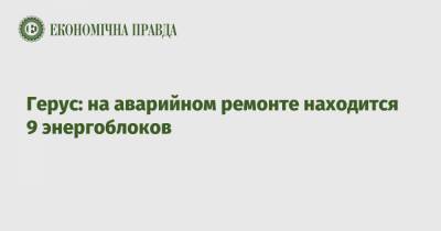 Андрей Герус - Герус: на аварийном ремонте находится 9 энергоблоков - epravda.com.ua - Украина