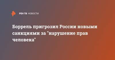 Сергей Лавров - Жозеп Боррель - Боррель пригрозил России новыми санкциями за "нарушение прав человека" - ren.tv