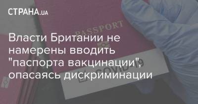 Sky News - Власти Британии не намерены вводить "паспорта вакцинации", опасаясь дискриминации - strana.ua - Англия