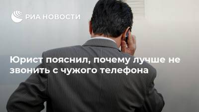 Денис Кусков - Юрист пояснил, почему лучше не звонить с чужого телефона - ria.ru - Москва