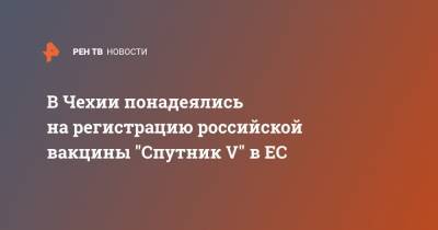 Андрей Бабиш - В Чехии понадеялись на регистрацию российской вакцины "Спутник V" в ЕС - ren.tv - Чехия - Прага