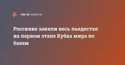 Россияне заняли весь пьедестал на первом этапе Кубка мира по бахам - ren.tv - Ленинградская обл.