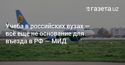 Учеба в российских вузах — всё ещё не основание для въезда в РФ — МИД - gazeta.uz - Узбекистан