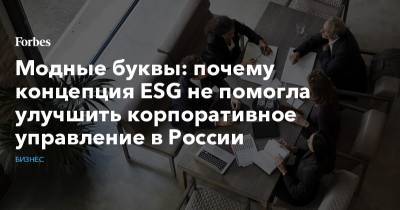 Модные буквы: почему концепция ESG не помогла улучшить корпоративное управление в России - forbes.ru - Приморье край - Калининградская обл.