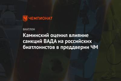 Юрий Каминский - Каминский оценил влияние санкций ВАДА на российских биатлонистов в преддверии ЧМ - championat.com - Словения