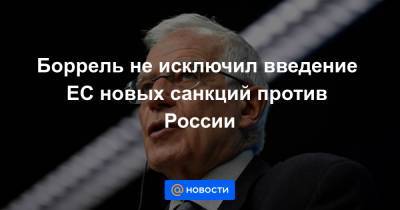 Алексей Навальный - Сергей Лавров - Боррель не исключил введение ЕС новых санкций против России - news.mail.ru - Москва