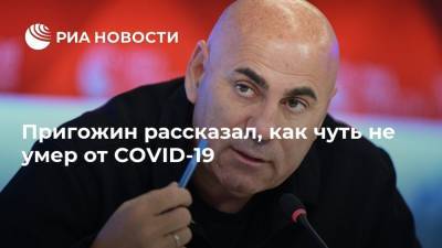Иосиф Пригожин - Пригожин рассказал, как чуть не умер от СOVID-19 - ria.ru - Москва
